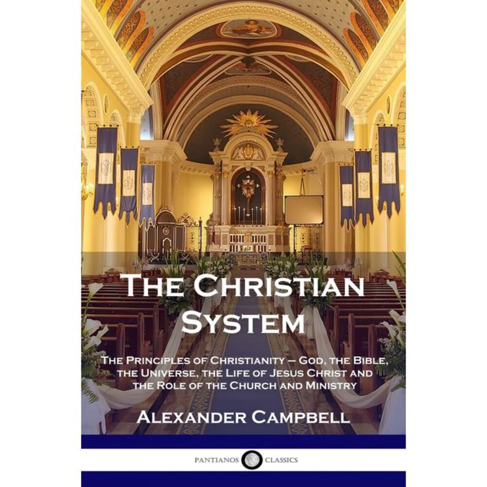 The Christian System: The Principles of Christianity - God, the Bible, the Unive